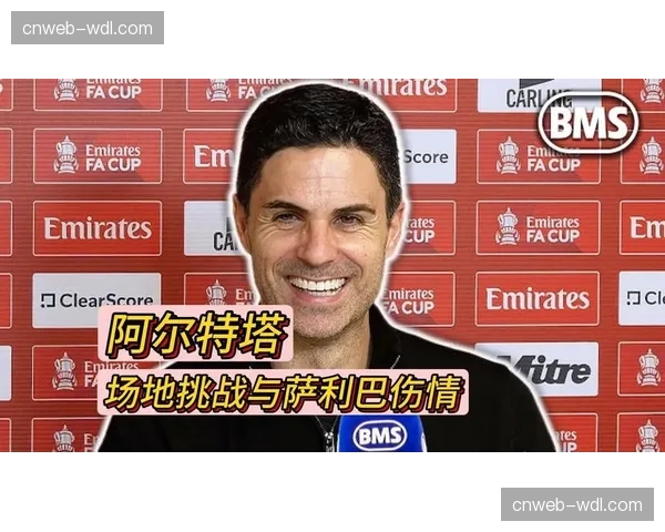 赛前发布会:阿尔特塔确认萨卡与马丁内利身体状况良好,可出战周末联赛 赛前发布会:阿尔特塔确认萨卡与马丁内利身体状况良好,可出战周末联赛